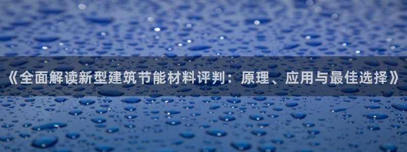 E尊国际网站：《全面解读新型建筑节能材料评判：原理、应用与最佳选择》