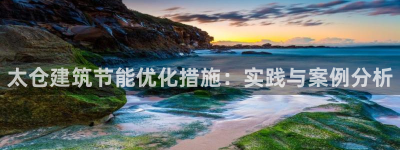 尊亿娱乐国际官网：太仓建筑节能优化措施：实践与案例分析