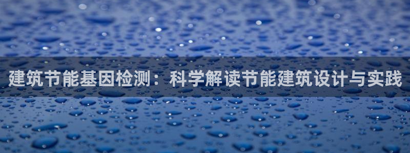 e尊国际平台：建筑节能基因检测：科学解读节能建筑设计与实践