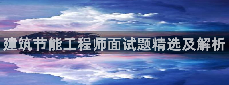 e尊国际官网：建筑节能工程师面试题精选及解析