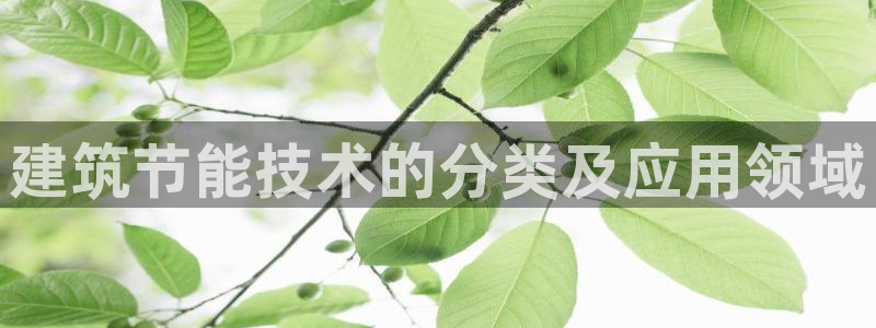 e尊电竞：建筑节能技术的分类及应用领域