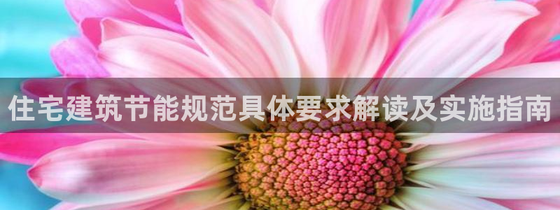 e尊国际娱乐官网地址：住宅建筑节能规范具体要求解读及实施指南