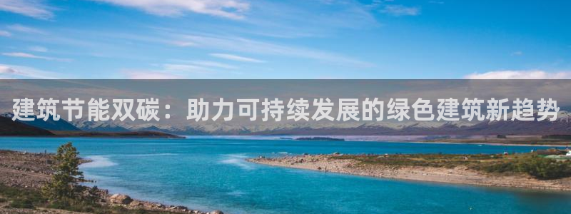 e尊国际是干什么的：建筑节能双碳：助力可持续发展的绿色建筑新趋势