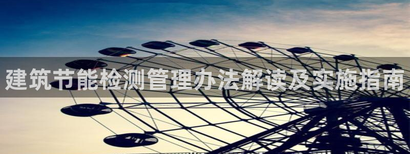 e尊国际客服：建筑节能检测管理办法解读及实施指南