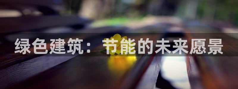 e尊国际平台：绿色建筑：节能的未来愿景