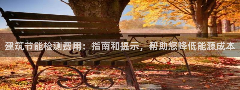 e尊电竞：建筑节能检测费用：指南和提示，帮助您降低能源成本