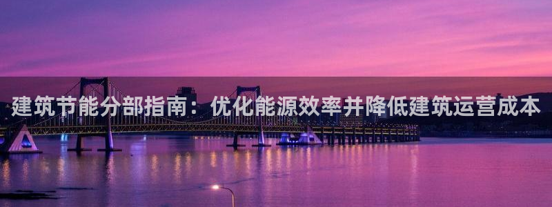 e尊国际平台：建筑节能分部指南：优化能源效率并降低建筑运营成本