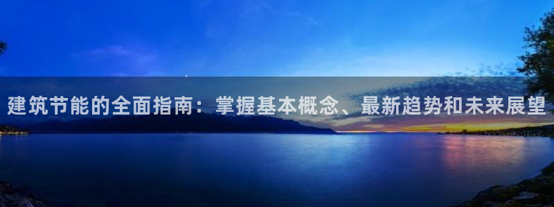 E尊国际网站：建筑节能的全面指南：掌握基本概念、最新趋势和未来展望