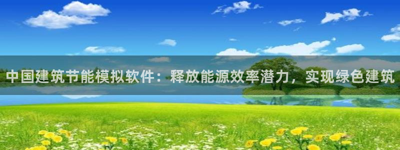 谁知道e尊国际的网址：中国建筑节能模拟软件：释放能源效率潜力，实现绿色建筑