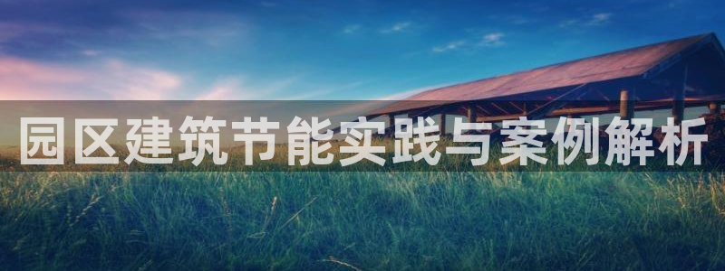 e尊国际官网：园区建筑节能实践与案例解析