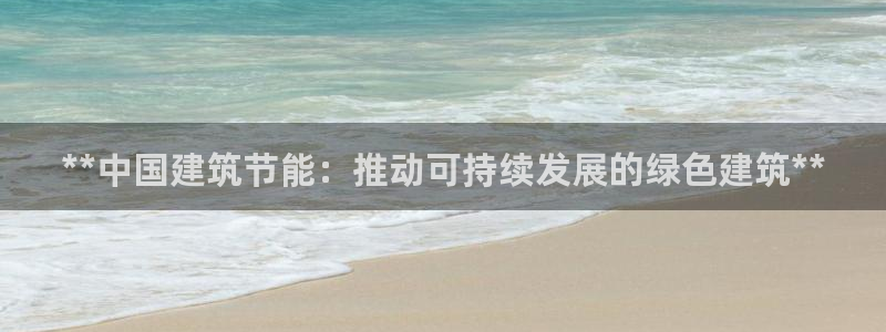 e尊国际-可可计划：**中国建筑节能：推动可持续发展的绿色建筑**