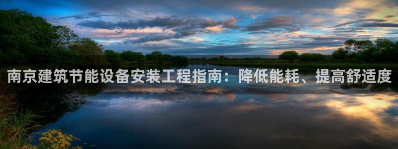 尊亿游戏国际官网：南京建筑节能设备安装工程指南：降低能耗、提高舒适度