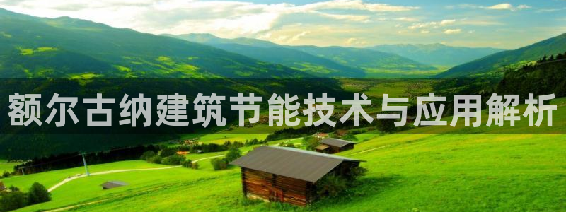 E尊国际网站：额尔古纳建筑节能技术与应用解析
