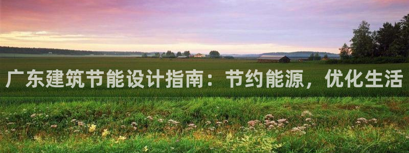 e尊国际7779：广东建筑节能设计指南：节约能源，优化生活