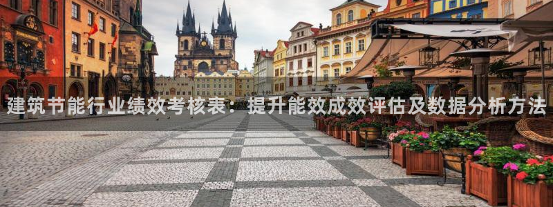 e尊国际-e尊国际官网：建筑节能行业绩效考核表：提升能效成效评估及数据分析方法