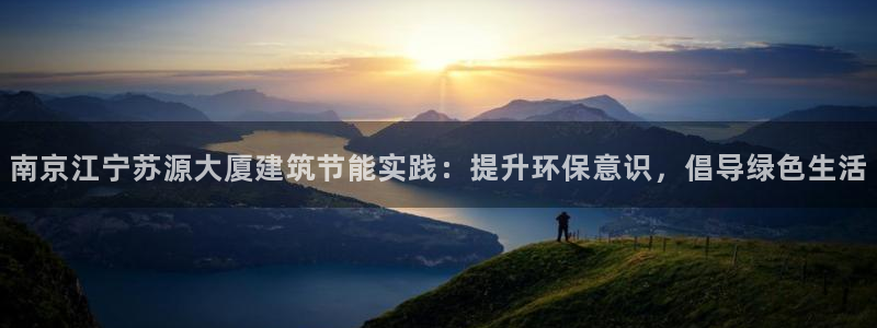 e尊国际娱乐官网下载：南京江宁苏源大厦建筑节能实践：提升环保意识，倡导绿色生活