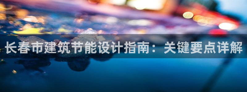 e尊国际官网：长春市建筑节能设计指南：关键要点详解