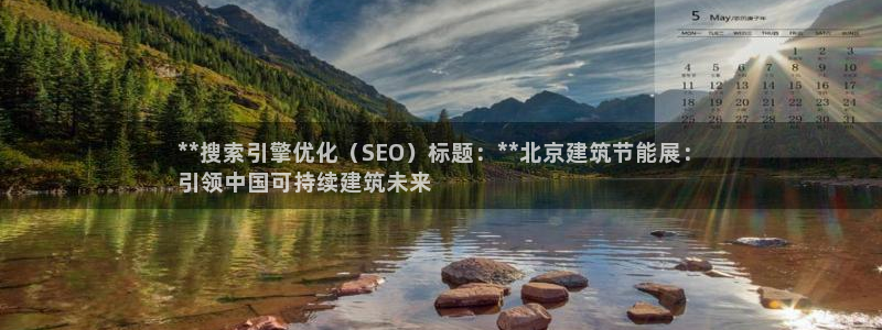 e尊国际可靠吗：**搜索引擎优化（SEO）标题：**北京建筑节能展：
引领中国可持续建筑未来