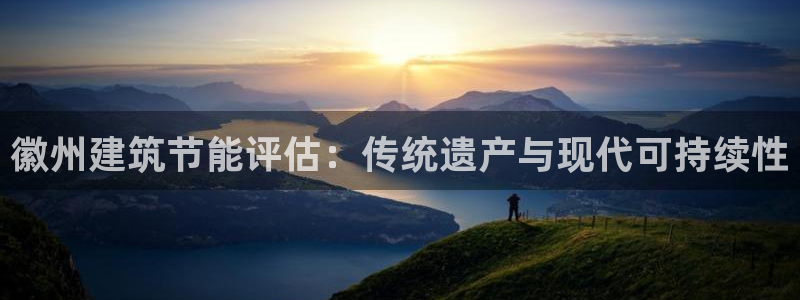 e尊国际官网：徽州建筑节能评估：传统遗产与现代可持续性
