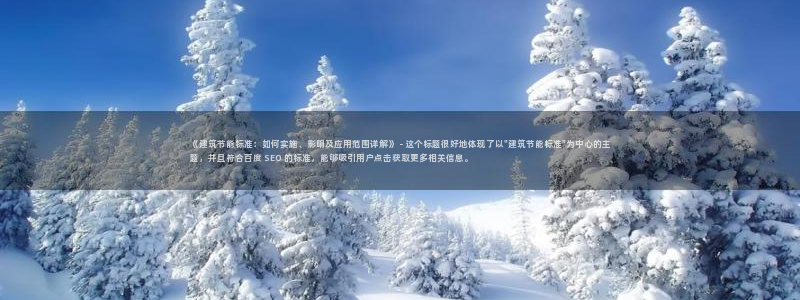 e尊电竞：《建筑节能标准：如何实施、影响及应用范围详解》 - 这个标题很好地体现了以\